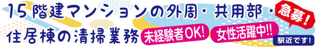 急募！　15階建マンションの外周・共用部・住居棟の清掃業務　未経験者OK！　女性活躍中！！　駅近です！